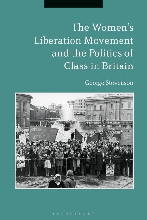 The Women’s Liberation Movement and the Politics of Class in Britain ...