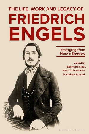 The Life, Work and Legacy of Friedrich Engels, eds. Eberhard Illner, Hans A Frambach and Norbert Koubek (Bloomsbury 2023), 360pp.