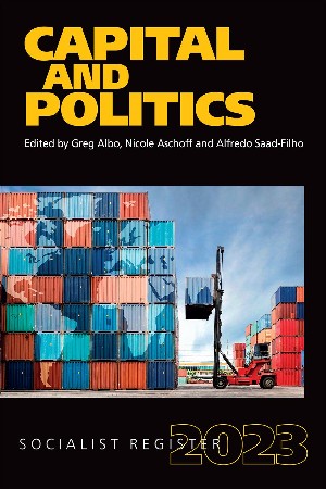 Socialist Register 2023: Capital and Politics, eds. Greg Albo, Nicole Aschoff and Alfredo Saad-Filho (Merlin Press 2022), xv, 328pp.