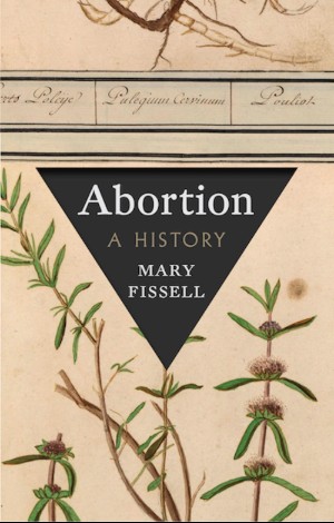 Mary Fissell, Abortion: A History (Hurst & Company, 2025), vii, 288pp.