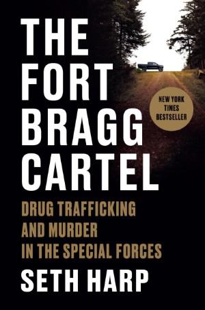 Seth Harp, The Fort Bragg Cartel: Drug Trafficking and Murder in the Special Forces (Penguin Viking 2025), 368pp.