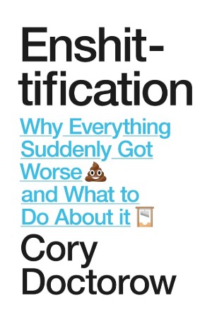 Enshittification: Why Everything Suddenly Got Worse and What to Do About It – book review