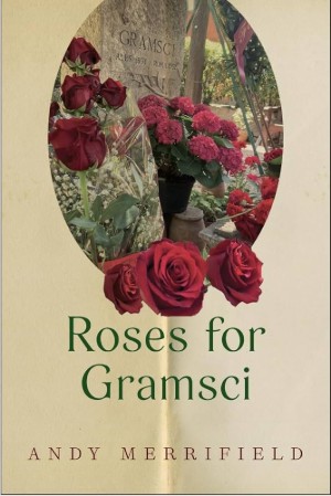 Andy Merrifield, Roses for Gramsci (New York: Monthly Review Press 2025), 148pp.
