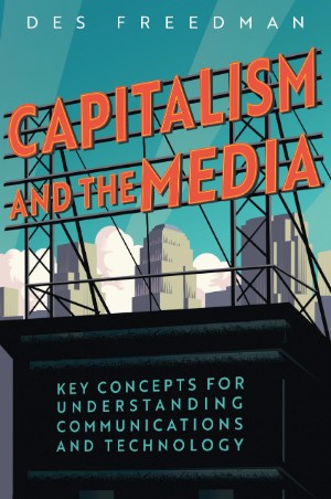 Des Freedman, Capitalism and the Media: Key Concepts for Understanding Communications and Technology (Cambridge: Polity Press 2026), 300pp.