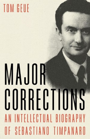 Tom Geue, Major Corrections: An Intellectual Biography of Sebastiano Timpanaro (London: Verso, 2025), 288pp.