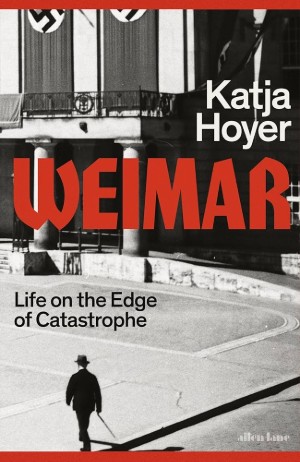 Katja Hoyer, Weimar: Life on the Edge of Catastrophe (London: Allen Lane 2026), 496pp.